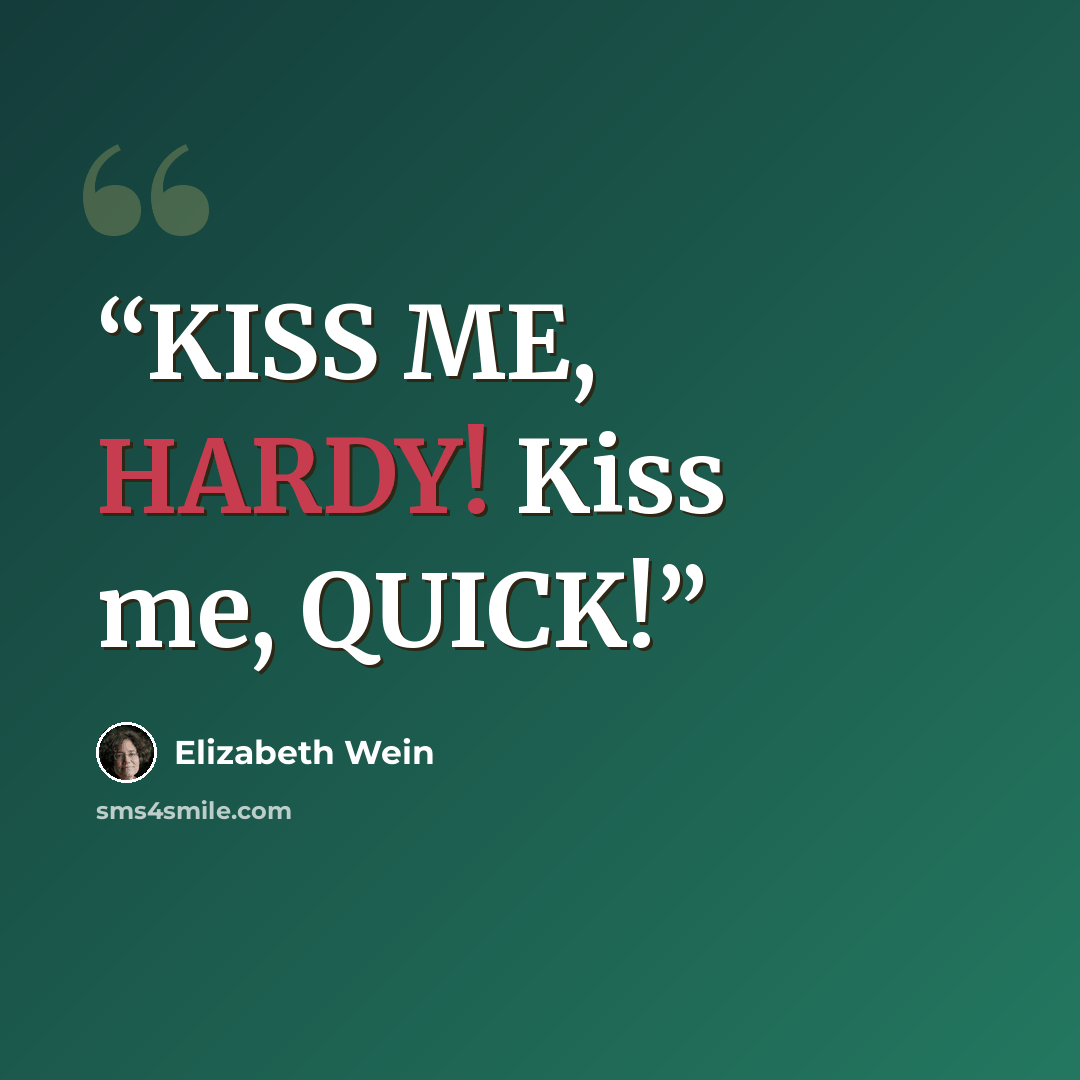 “KISS ME, HARDY! Kiss me, QUICK!” quote by Elizabeth Wein
