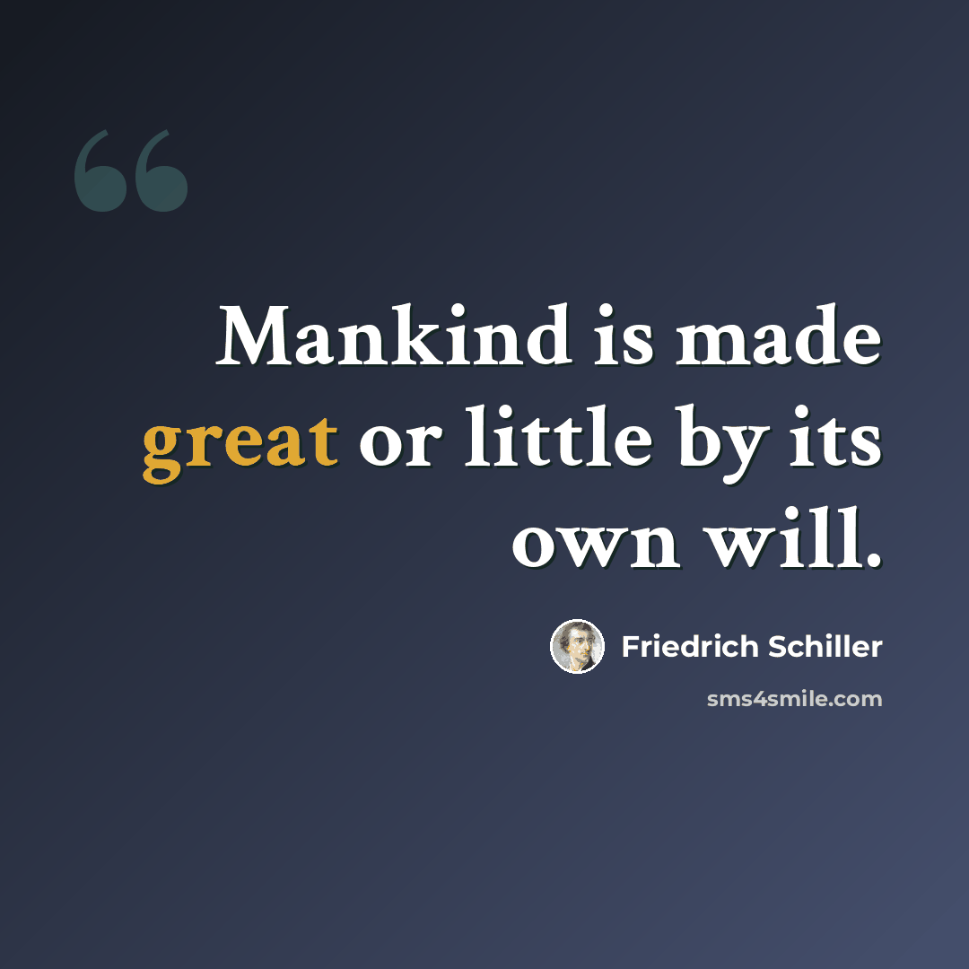 “Mankind is made great or little by its own will.” quote by Friedrich Schiller