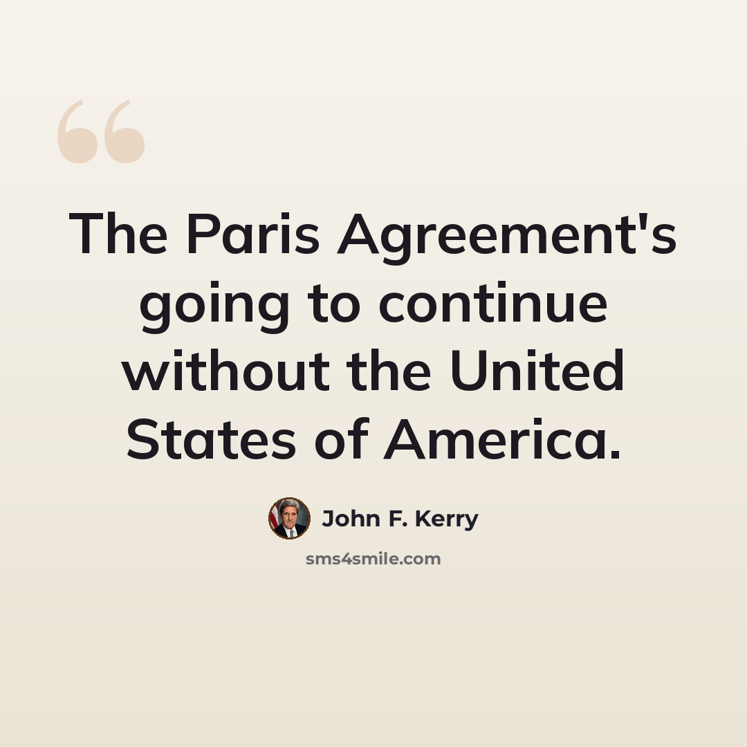 “The Paris Agreement's going to continue without the United States of America.” quote by John F. Kerry