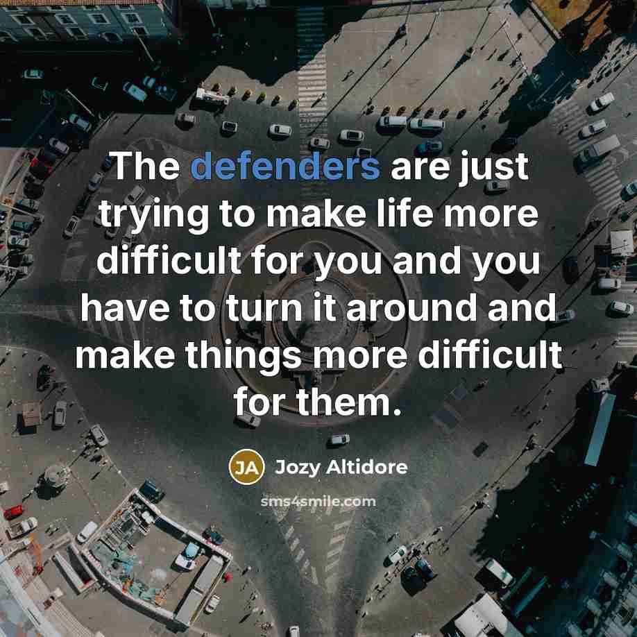 “The defenders are just trying to make life more difficult for you and you have to turn it around and make things more difficult for them.” quote by Jozy Altidore