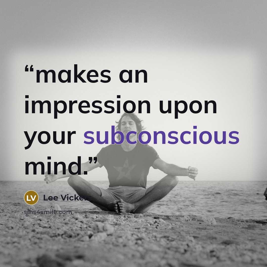 “makes an impression upon your subconscious mind.” quote by Lee Vickers
