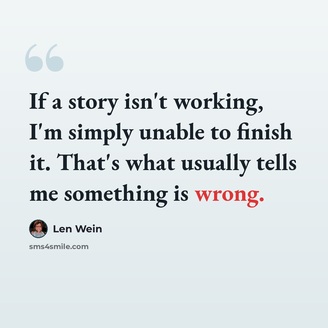 “If a story isn't working, I'm simply unable to finish it. That's what usually tells me something is wrong.” quote by Len Wein