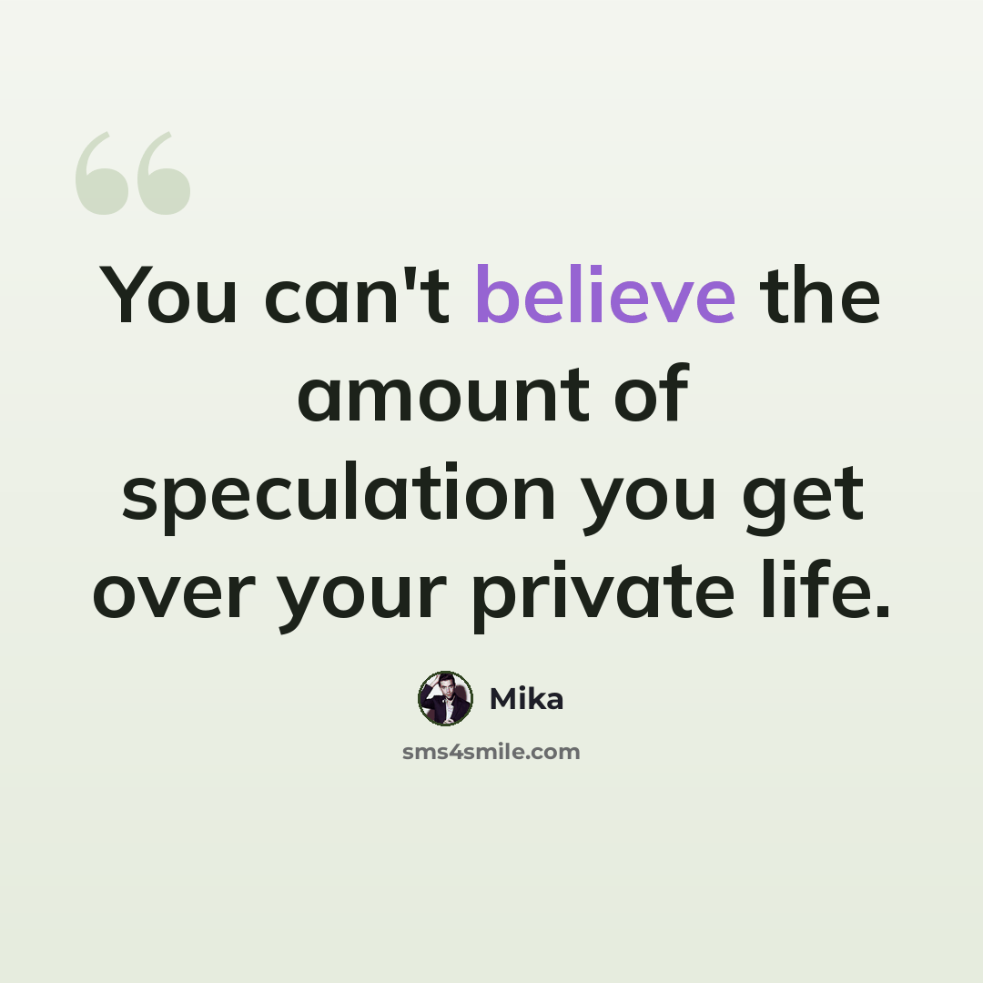 “You can't believe the amount of speculation you get over your private life.” quote by Mika