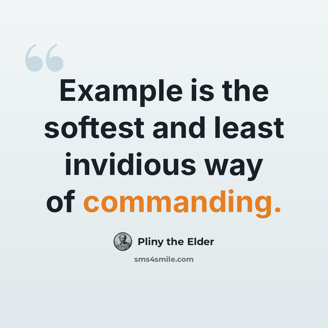 “Example is the softest and least invidious way of commanding.” quote by Pliny the Elder