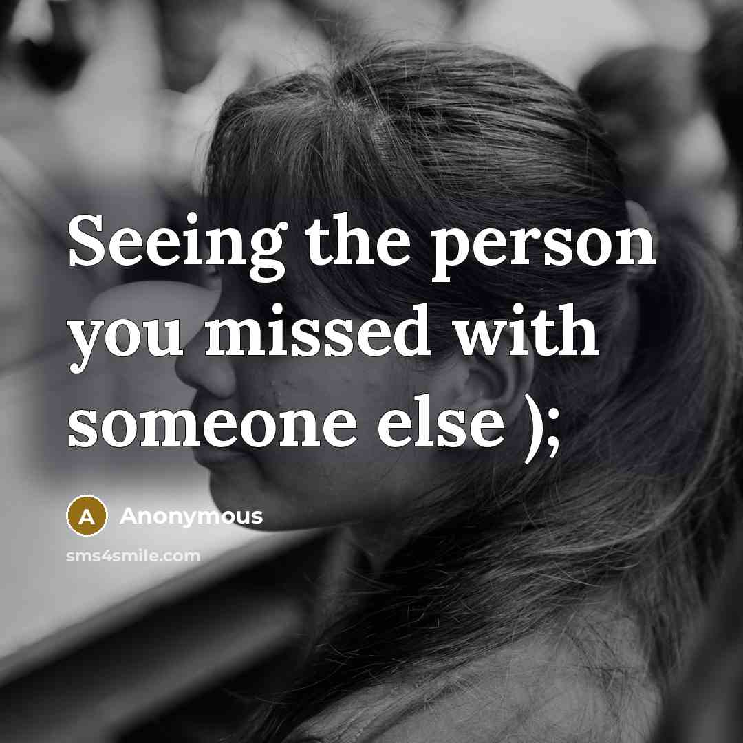 “Seeing the person you missed with someone else );” quote by Anonymous