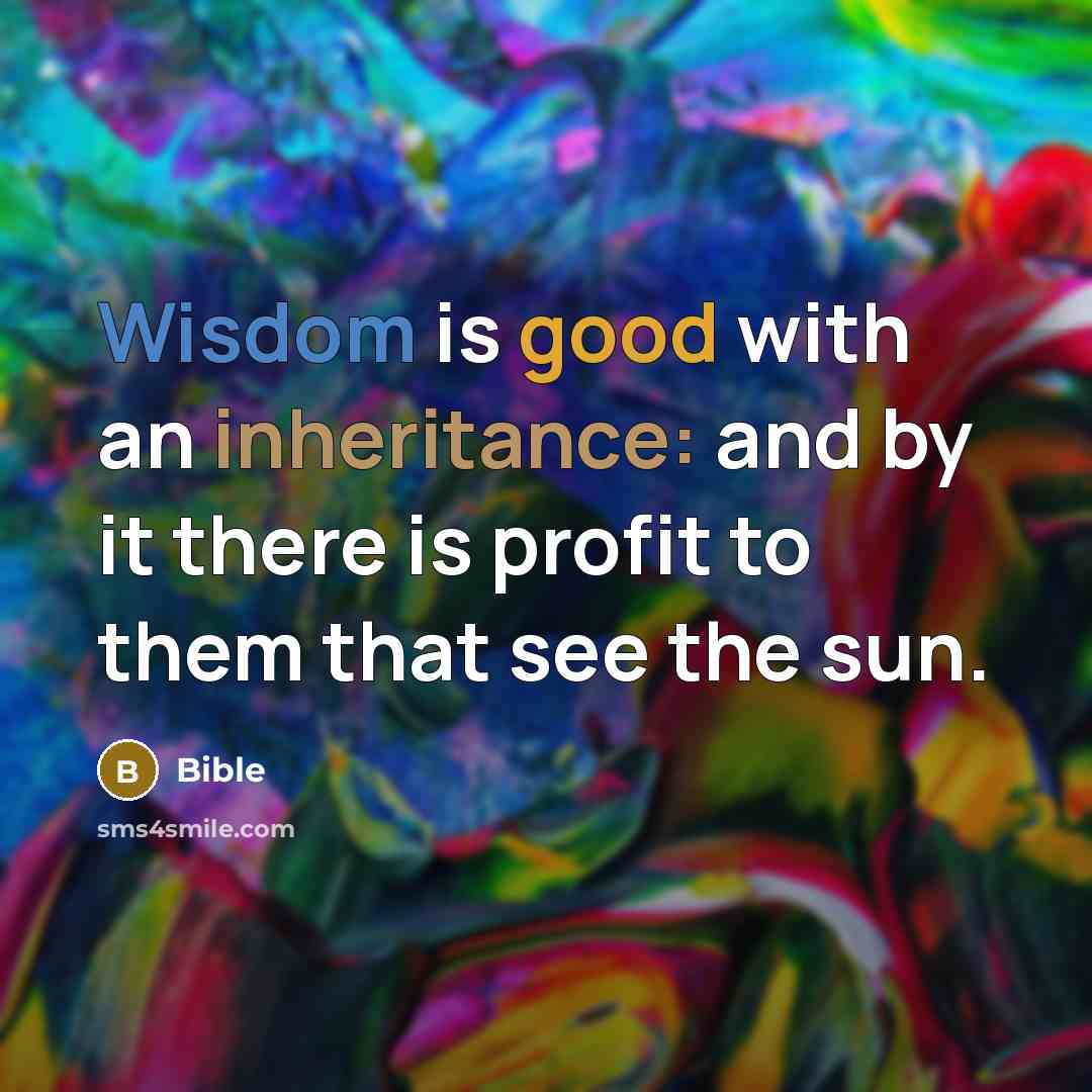 “Wisdom is good with an inheritance: and by it there is profit to them that see the sun.” quote by Bible