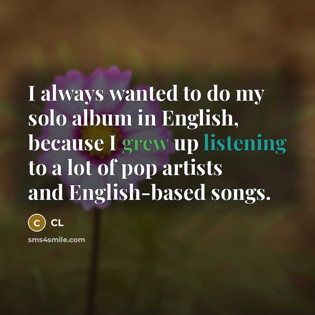 “I always wanted to do my solo album in English, because I grew up listening to a lot of pop artists and English-based songs.” quote by CL