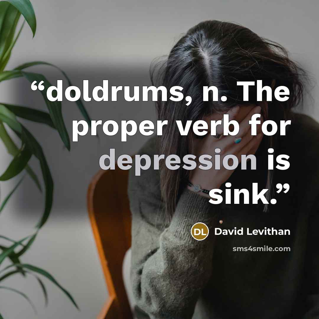 “doldrums, n. The proper verb for depression is sink.” quote by David Levithan