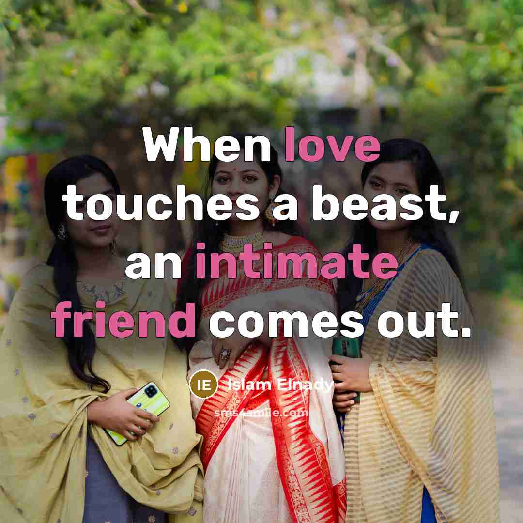 “When love touches a beast, an intimate friend comes out.” quote by Islam Elnady