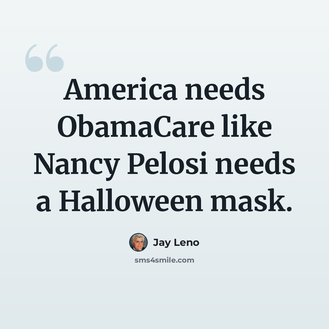 “America needs ObamaCare like Nancy Pelosi needs a Halloween mask.” quote by Jay Leno