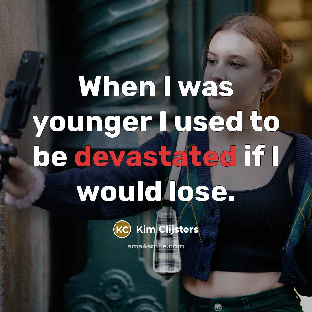 “When I was younger I used to be devastated if I would lose.” quote by Kim Clijsters