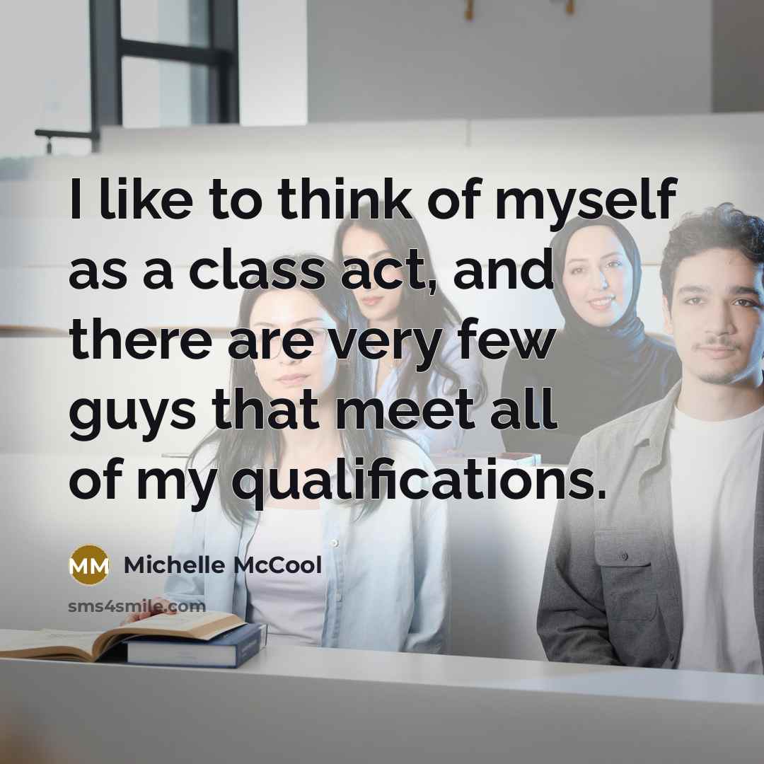 “I like to think of myself as a class act, and there are very few guys that meet all of my qualifications.” quote by Michelle McCool