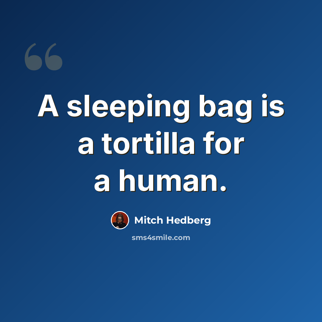 “A sleeping bag is a tortilla for a human.” quote by Mitch Hedberg