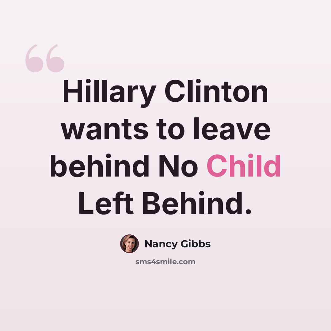 “Hillary Clinton wants to leave behind No Child Left Behind.” quote by Nancy Gibbs