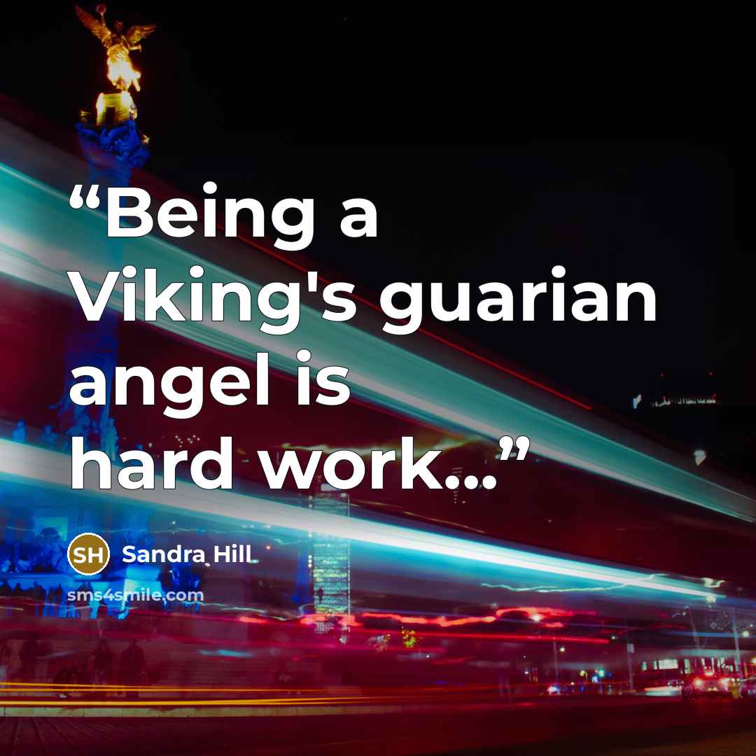 “Being a Viking's guarian angel is hard work...” quote by Sandra Hill