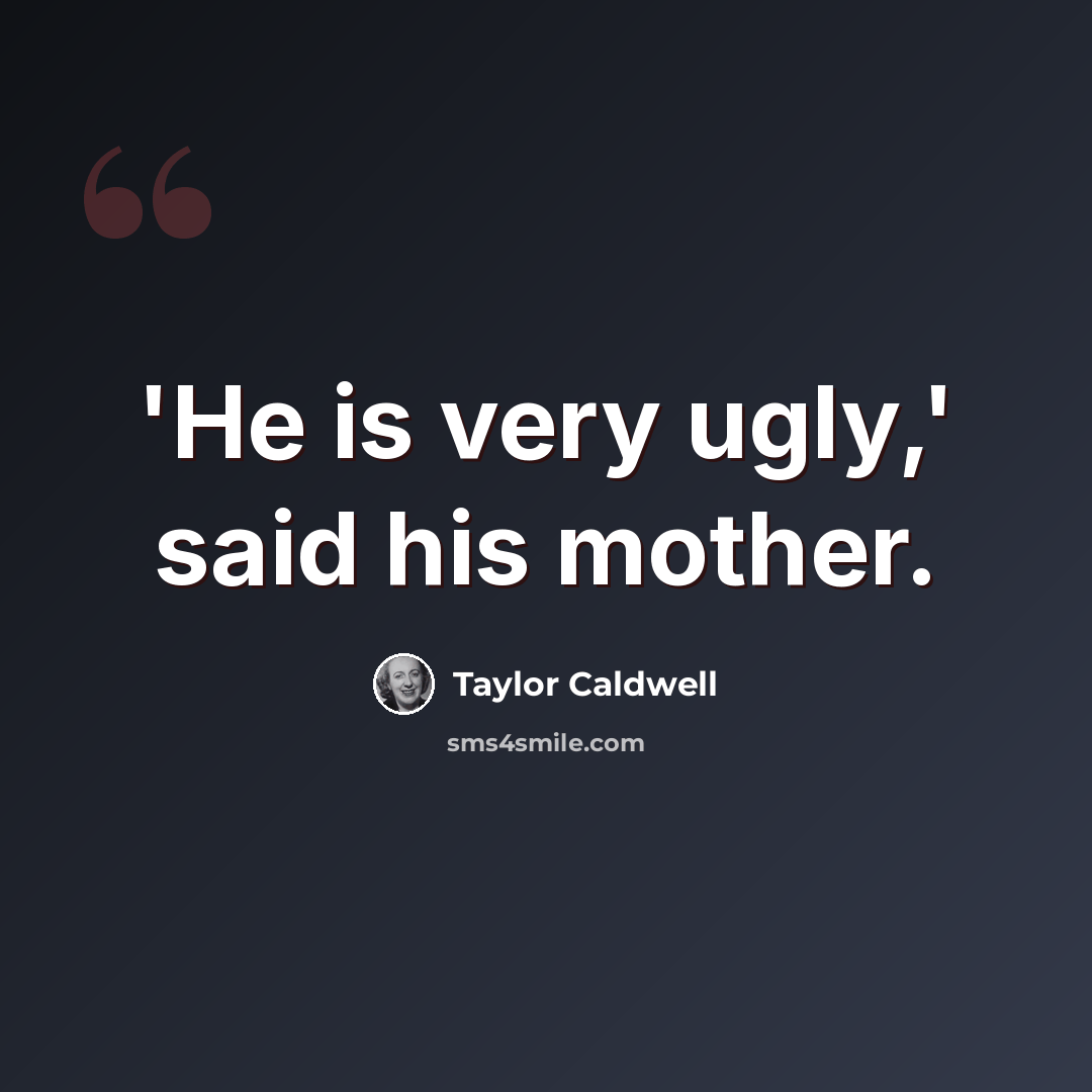 “'He is very ugly,' said his mother.” quote by Taylor Caldwell