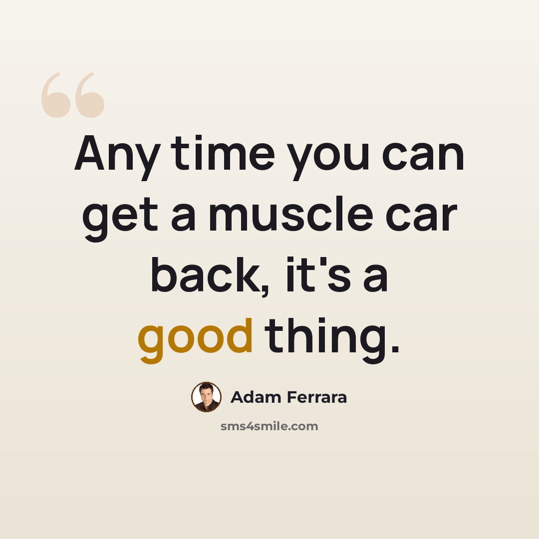 “Any time you can get a muscle car back, it's a good thing.” quote by Adam Ferrara