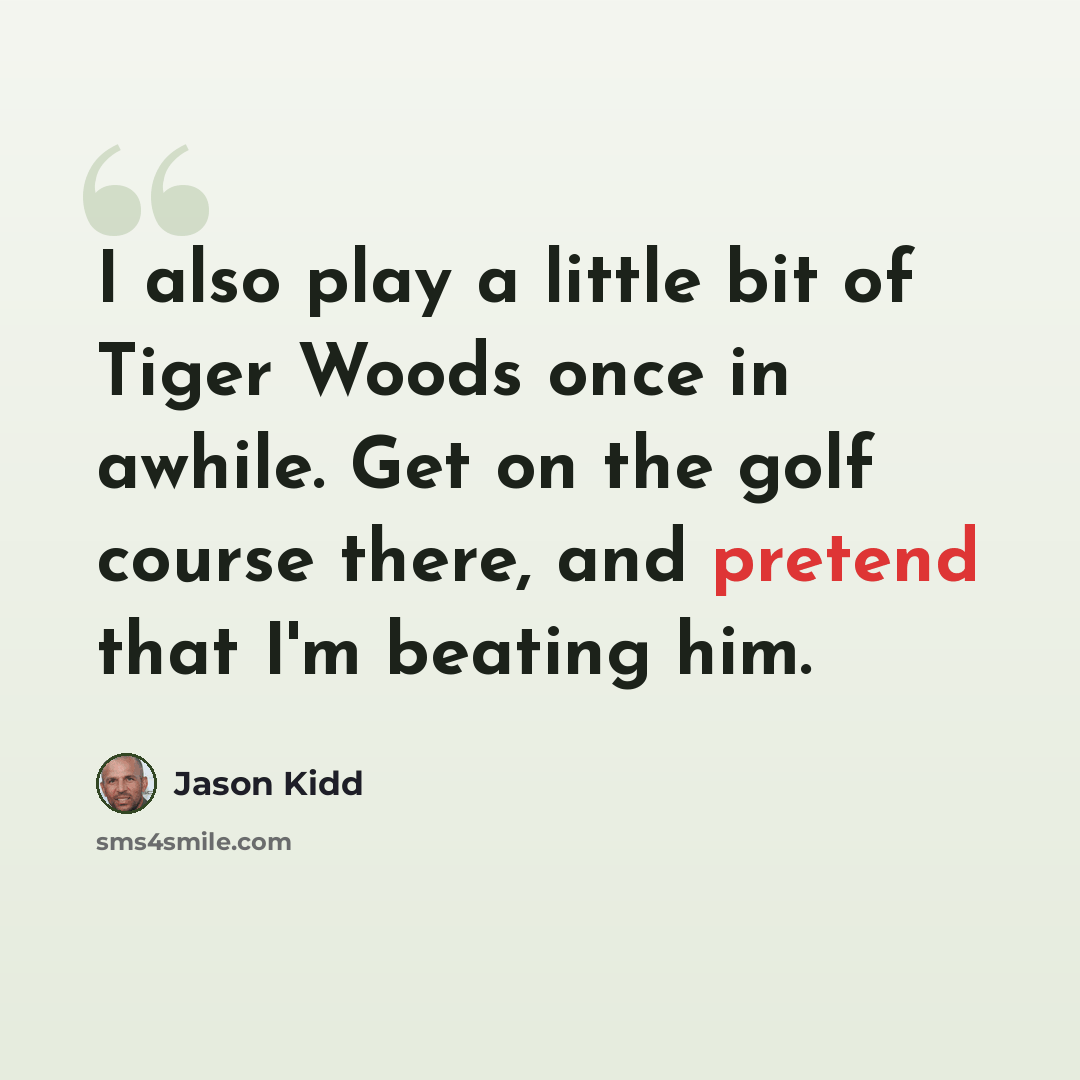 “I also play a little bit of Tiger Woods once in awhile. Get on the golf course there, and pretend that I'm beating him.” quote by Jason Kidd