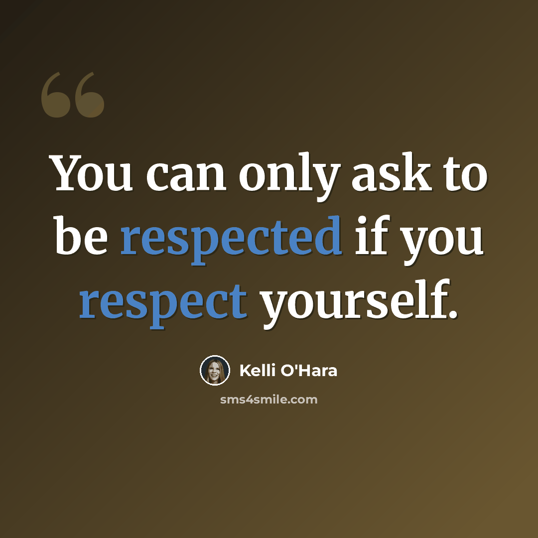 “You can only ask to be respected if you respect yourself.” quote by Kelli O'Hara