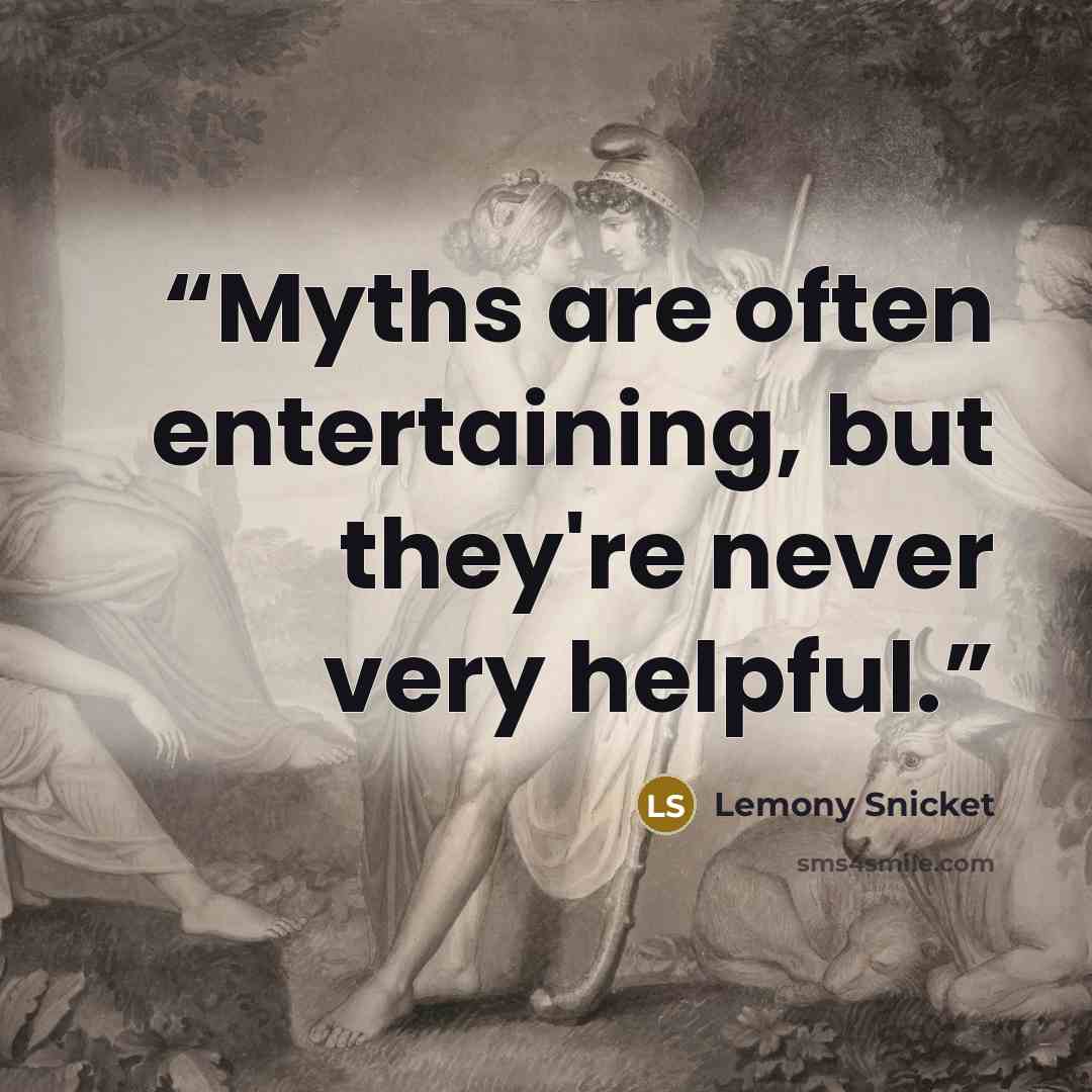 “Myths are often entertaining, but they're never very helpful.” quote by Lemony Snicket