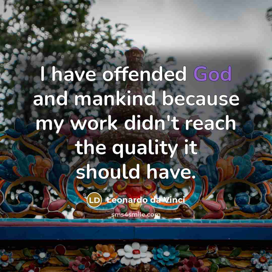 “I have offended God and mankind because my work didn't reach the quality it should have.” quote by Leonardo da Vinci