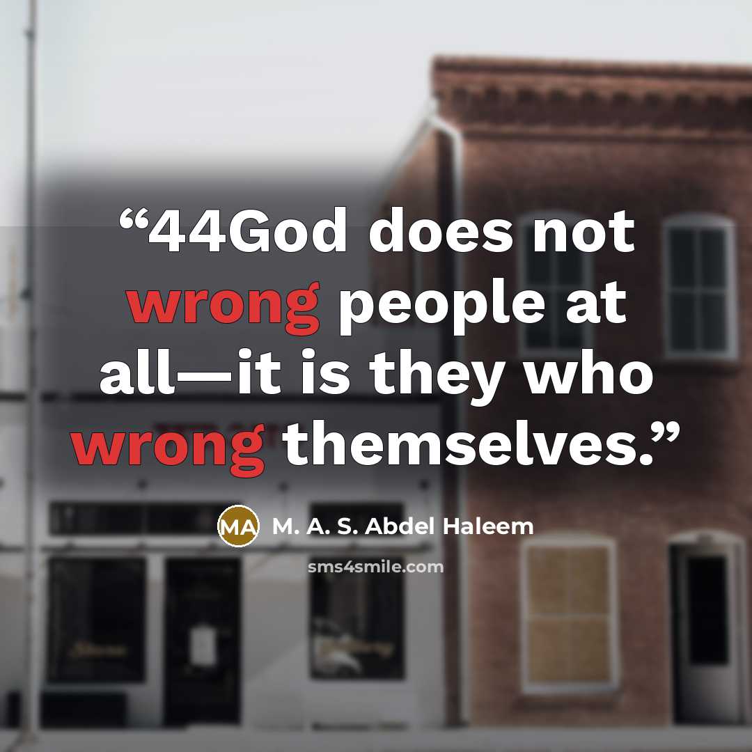 “44God does not wrong people at all—it is they who wrong themselves.” quote by M. A. S. Abdel Haleem