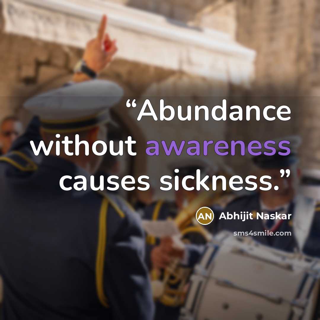 “Abundance without awareness causes sickness.” quote by Abhijit Naskar