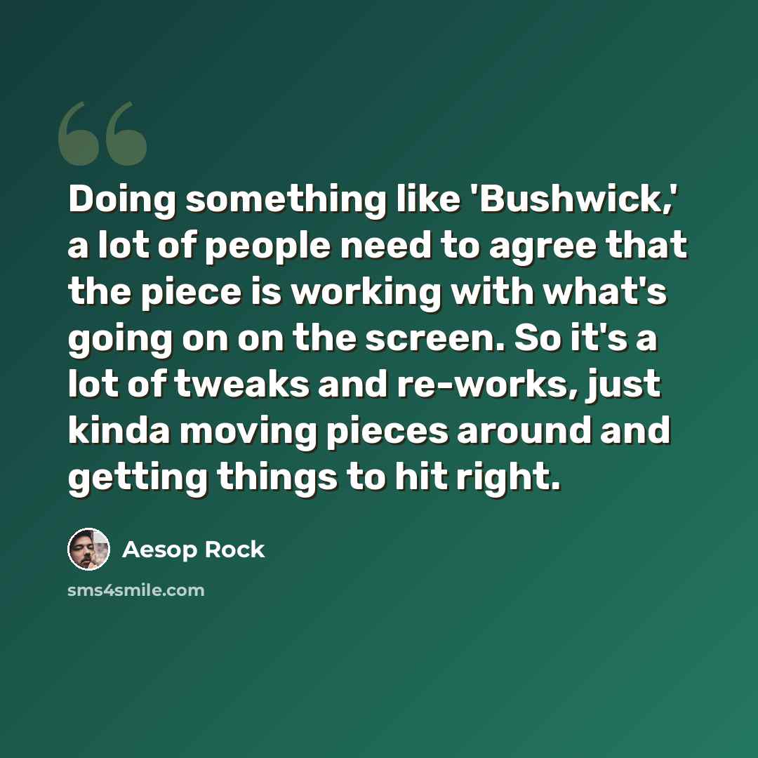 “Doing something like 'Bushwick,' a lot of people need to agree that the piece is working with what's going on on the screen. So it's a lot of tweaks and re-works, just kinda moving pieces around and getting things to hit right.” quote by Aesop Rock
