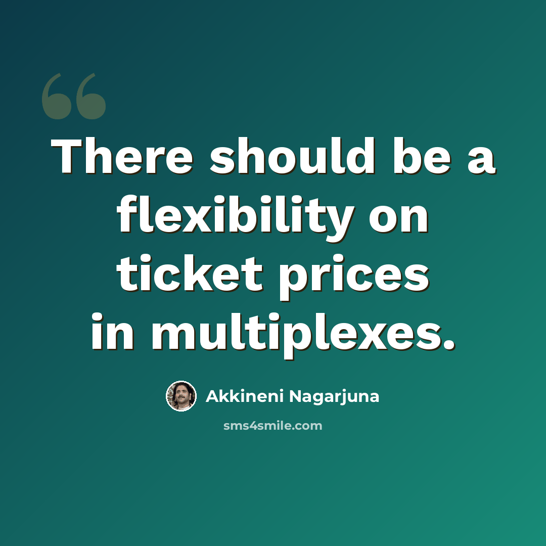 “There should be a flexibility on ticket prices in multiplexes.” quote by Akkineni Nagarjuna