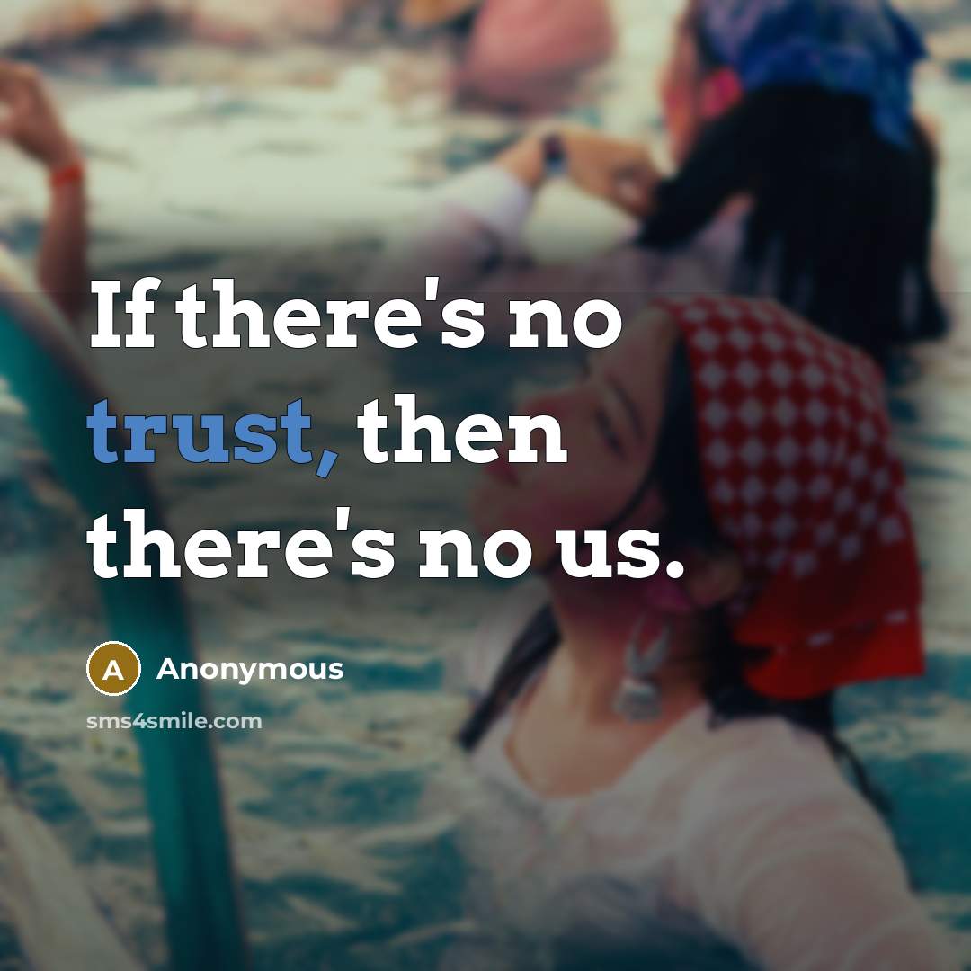 “If there's no trust, then there's no us.” quote by Anonymous