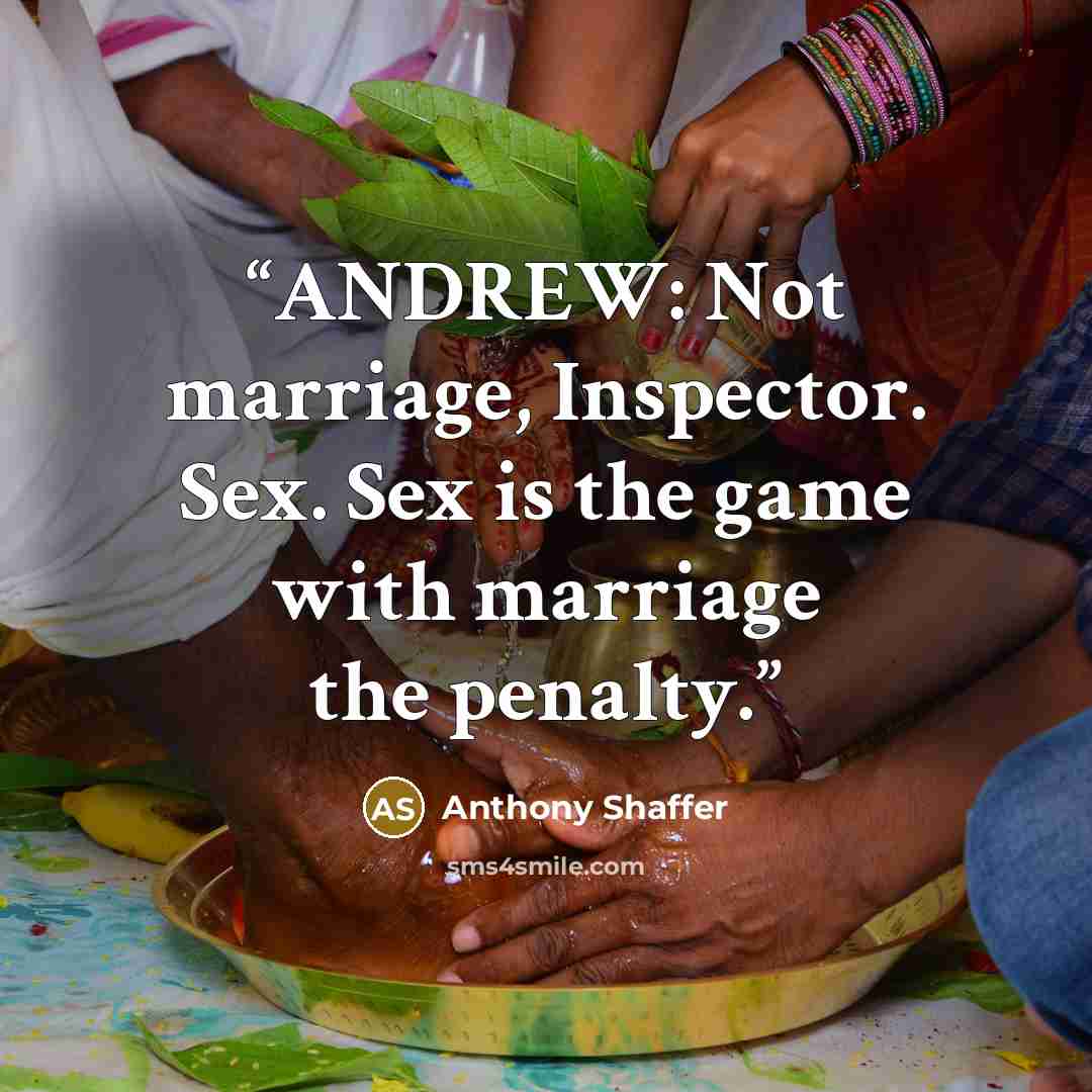 “ANDREW: Not marriage, Inspector. Sex. Sex is the game with marriage the penalty.” quote by Anthony Shaffer