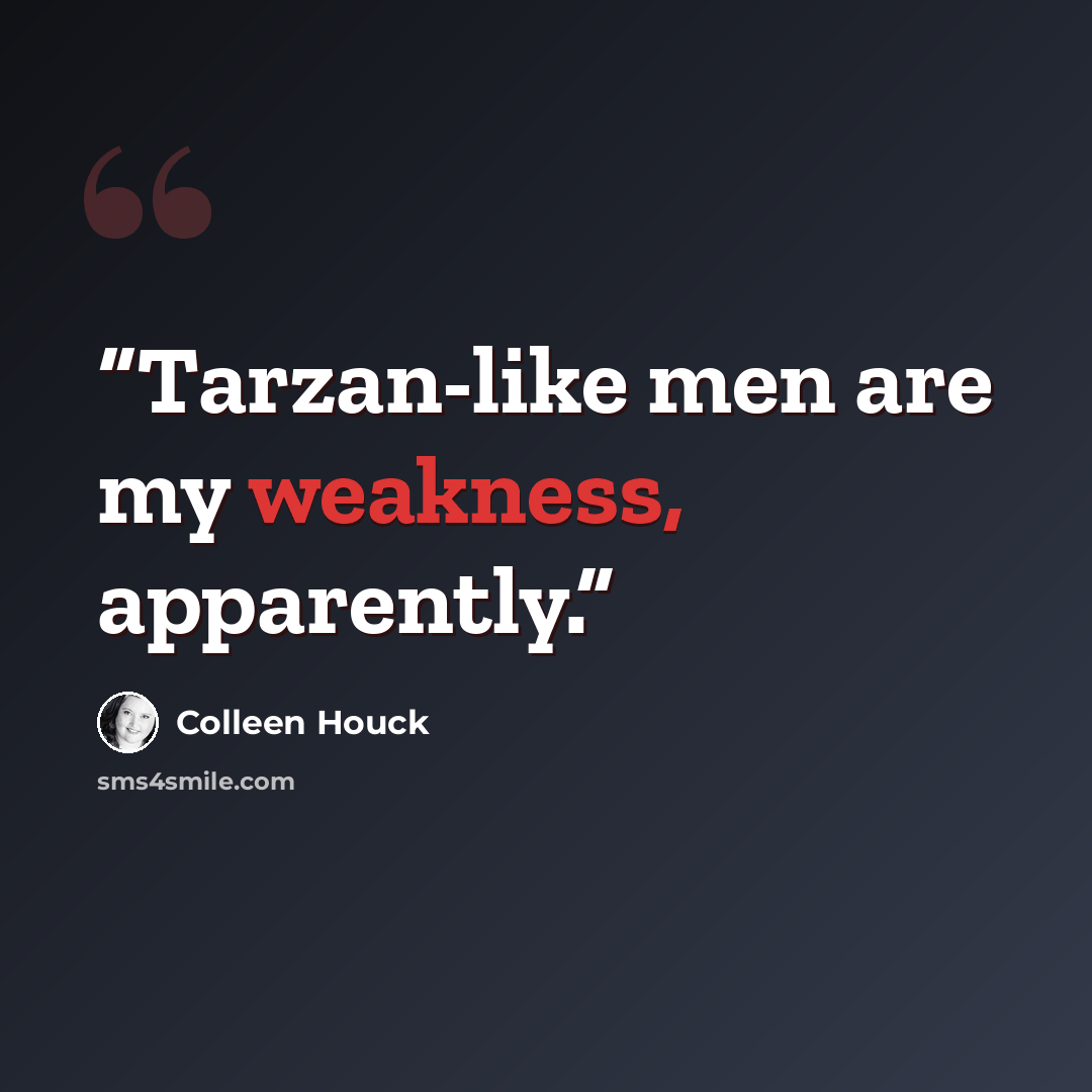 “Tarzan-like men are my weakness, apparently.” quote by Colleen Houck
