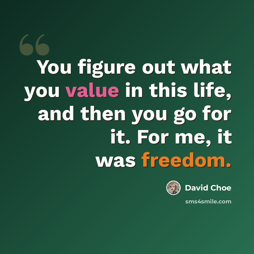 “You figure out what you value in this life, and then you go for it. For me, it was freedom.” quote by David Choe