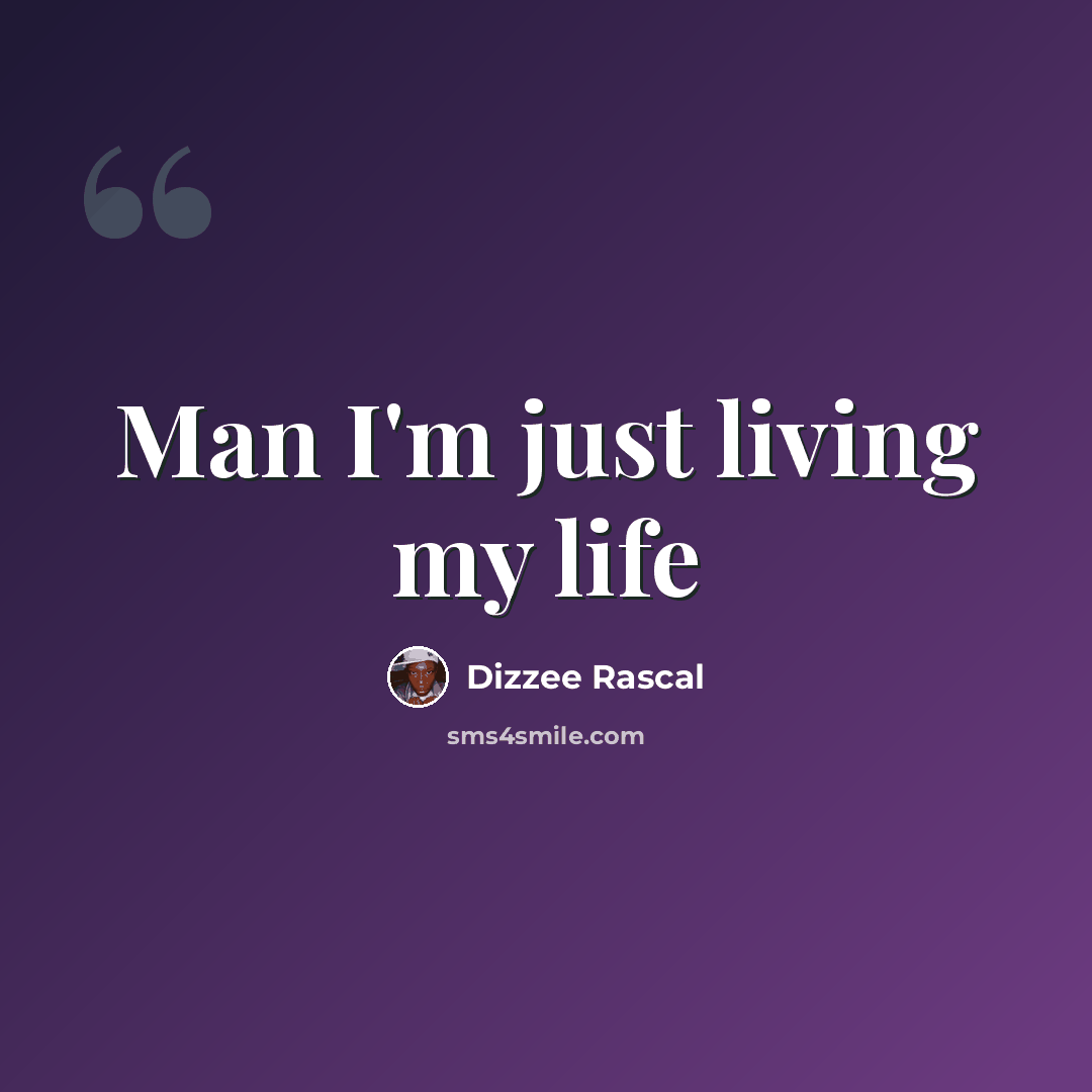“Man I'm just living my life” quote by Dizzee Rascal