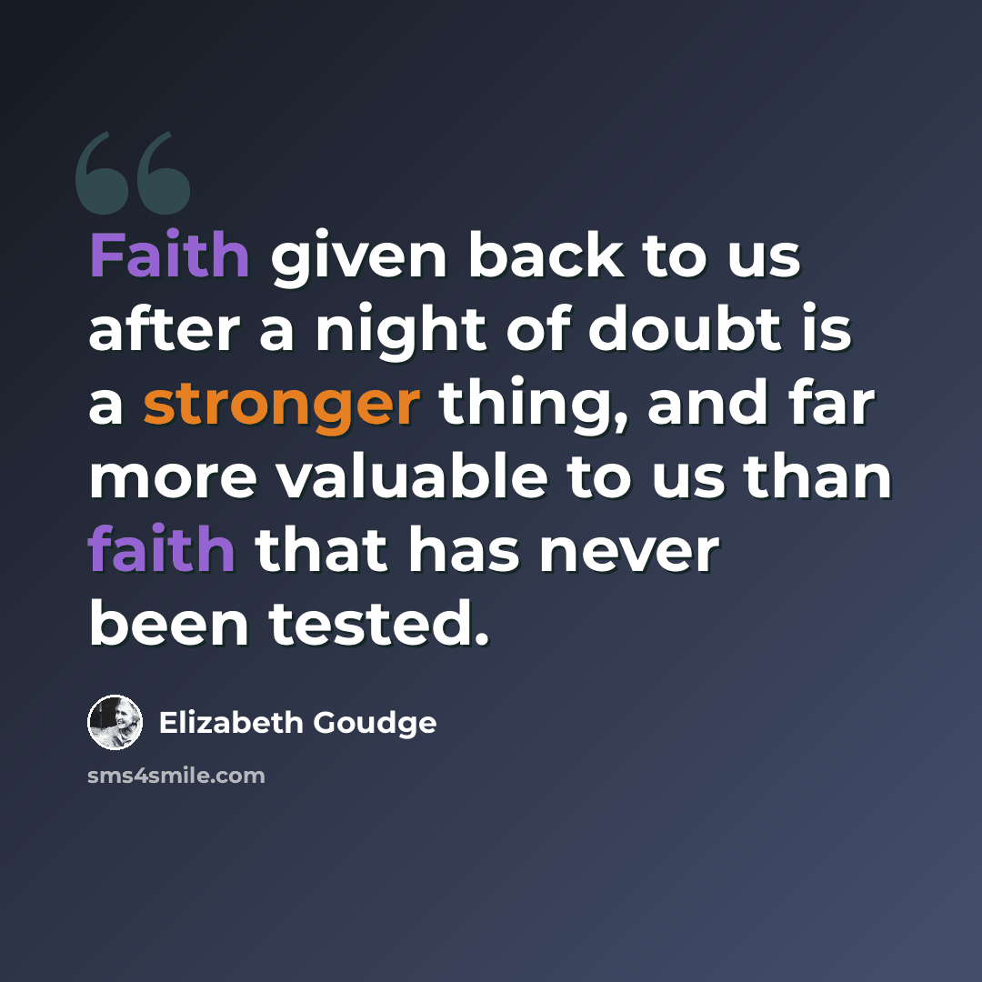 “Faith given back to us after a night of doubt is a stronger thing, and far more valuable to us than faith that has never been tested.” quote by Elizabeth Goudge