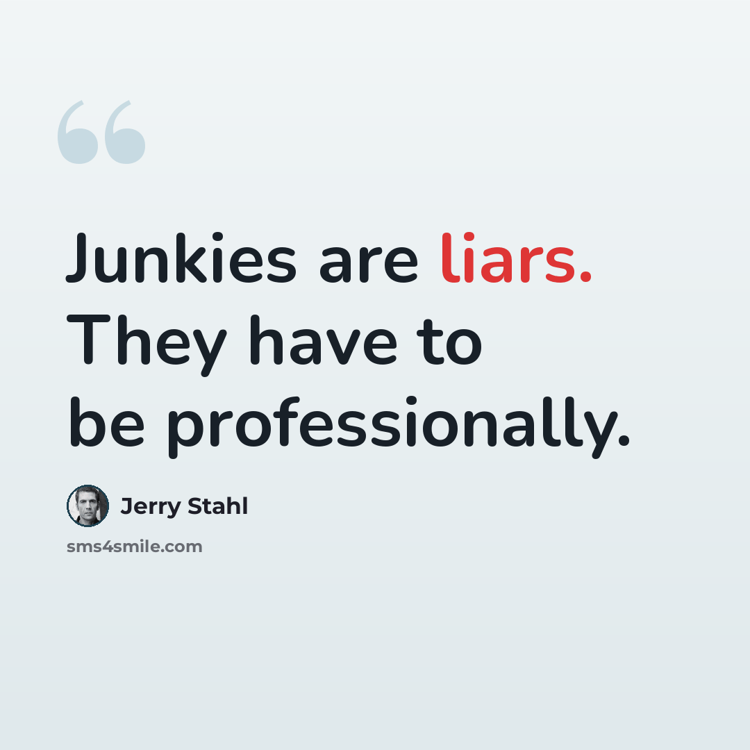“Junkies are liars. They have to be professionally.” quote by Jerry Stahl
