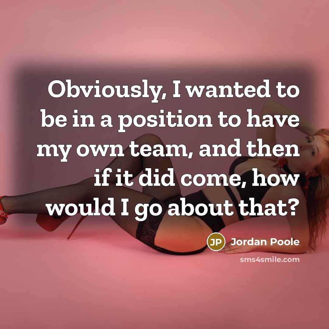 “Obviously, I wanted to be in a position to have my own team, and then if it did come, how would I go about that?” quote by Jordan Poole