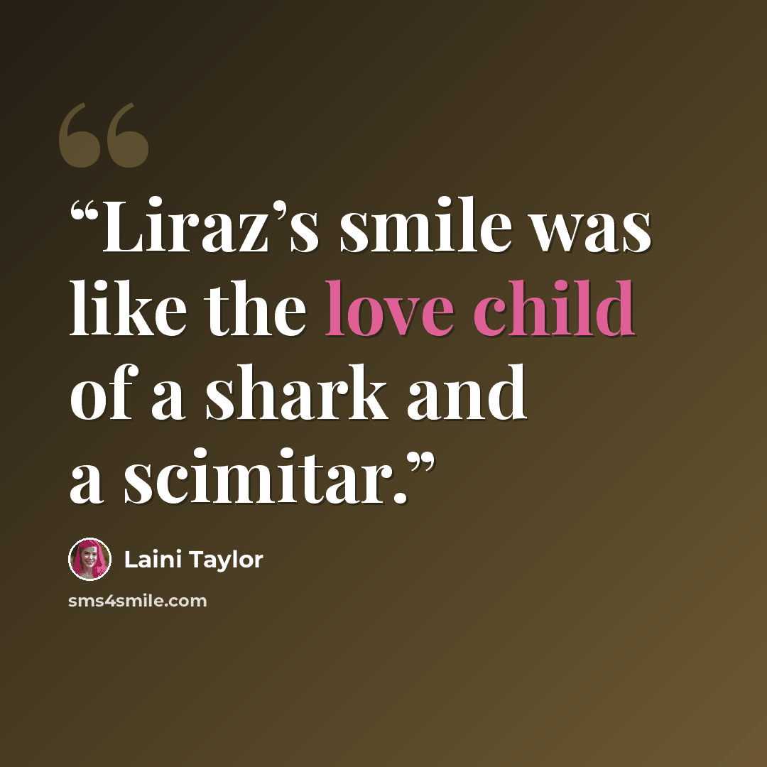 “Liraz’s smile was like the love child of a shark and a scimitar.” quote by Laini Taylor