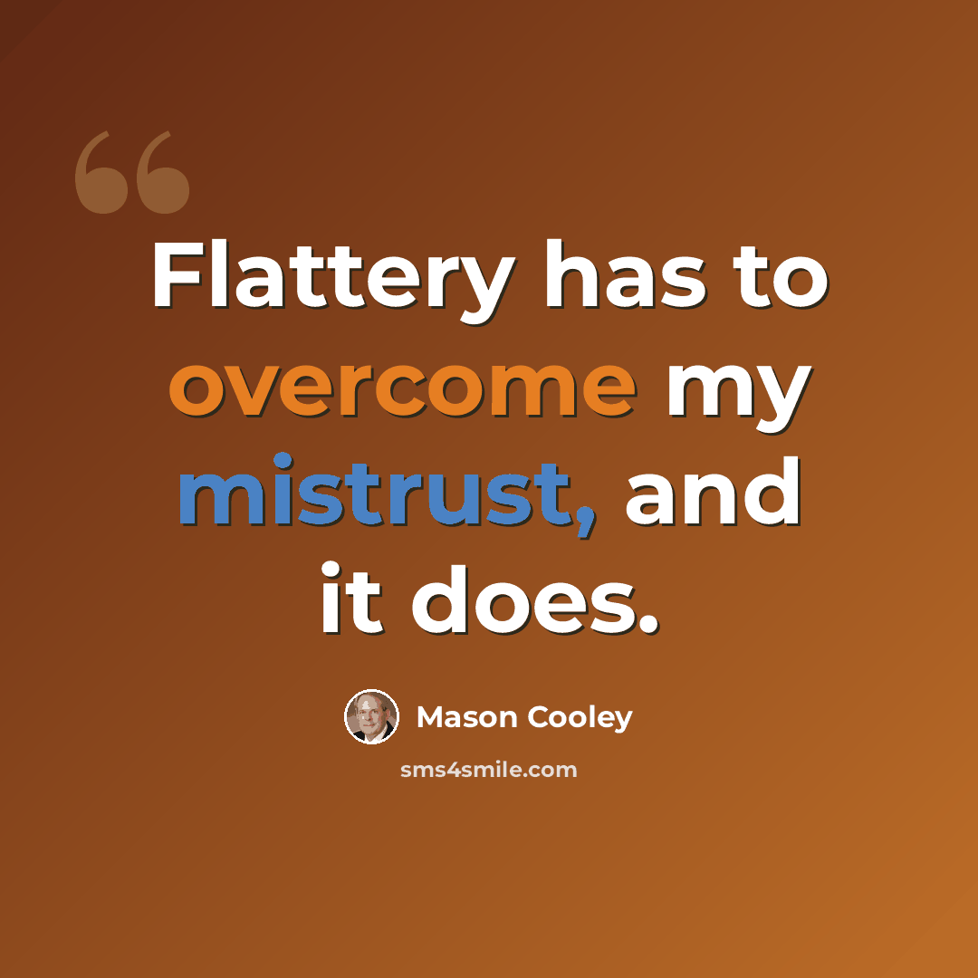 “Flattery has to overcome my mistrust, and it does.” quote by Mason Cooley