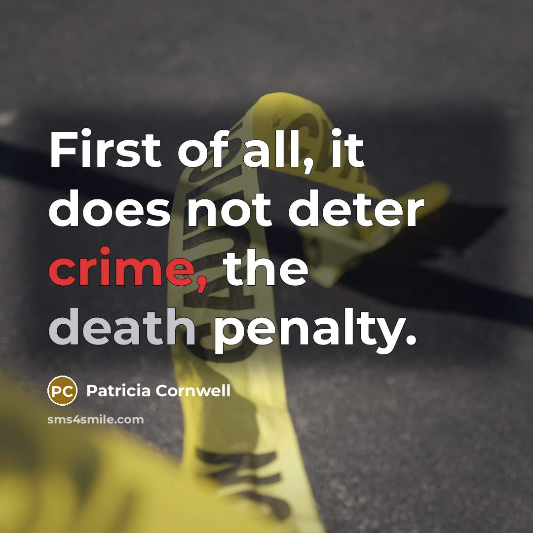 “First of all, it does not deter crime, the death penalty.” quote by Patricia Cornwell