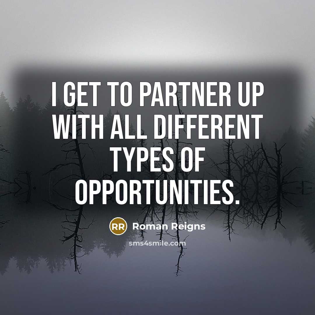 “I get to partner up with all different types of opportunities.” quote by Roman Reigns