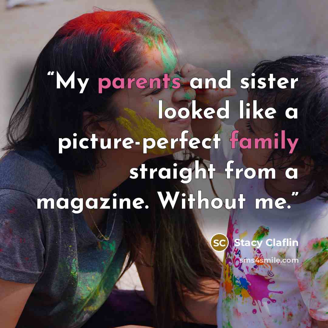 “My parents and sister looked like a picture-perfect family straight from a magazine. Without me.” quote by Stacy Claflin