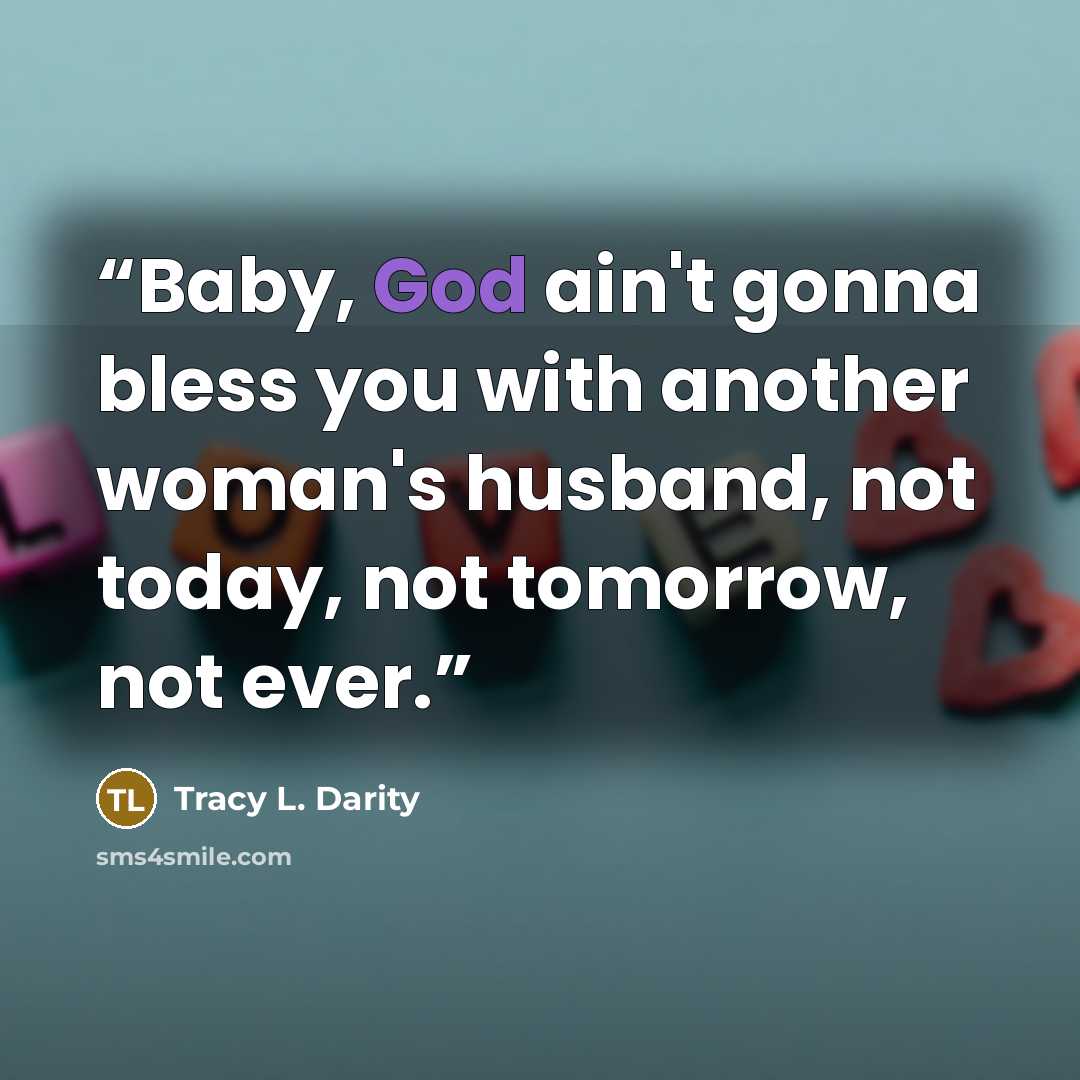“Baby, God ain't gonna bless you with another woman's husband, not today, not tomorrow, not ever.” quote by Tracy L. Darity