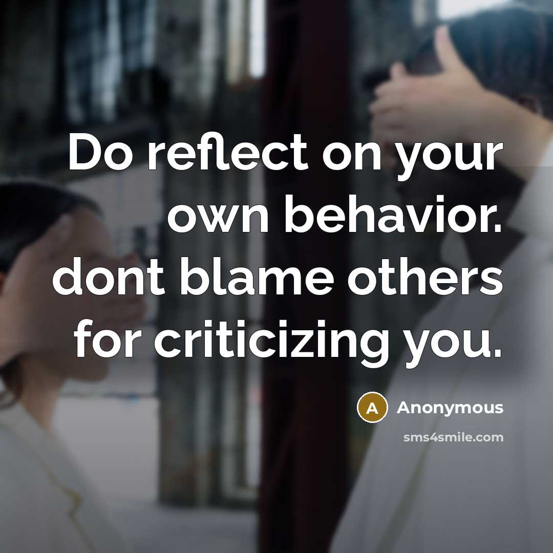 “Do reflect on your own behavior. dont blame others for criticizing you.” quote by Anonymous