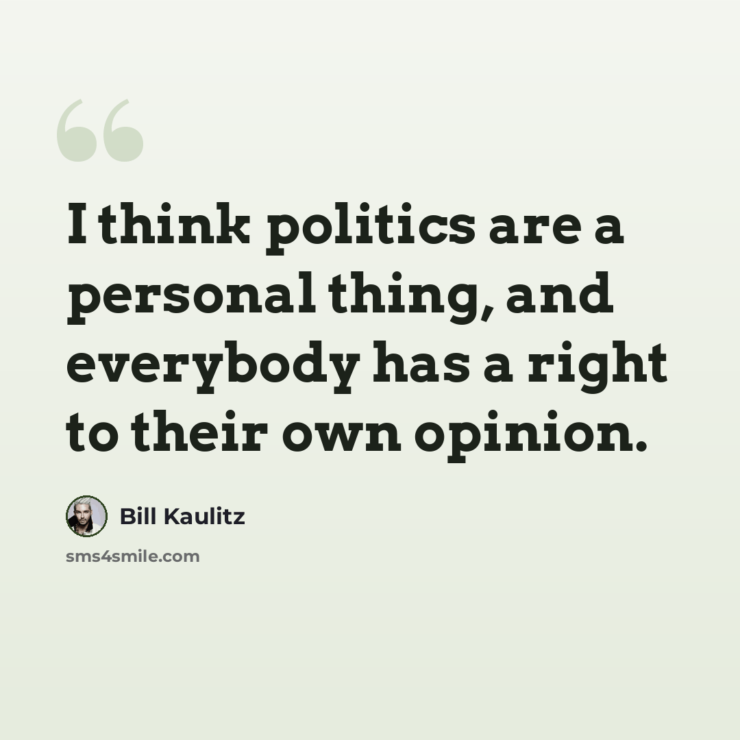 “I think politics are a personal thing, and everybody has a right to their own opinion.” quote by Bill Kaulitz