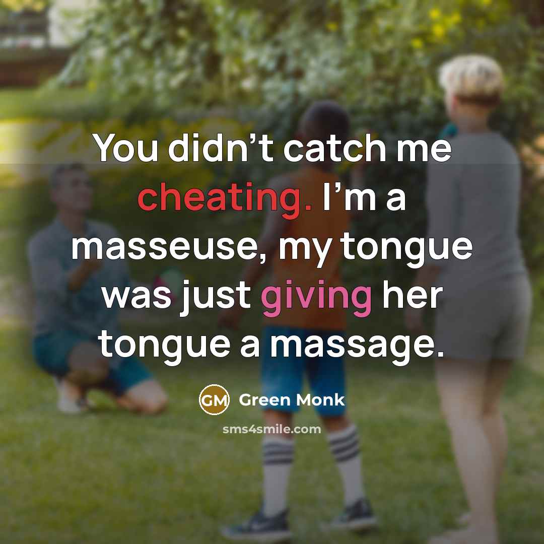 “You didn't catch me cheating. I'm a masseuse, my tongue was just giving her tongue a massage.” quote by Green Monk