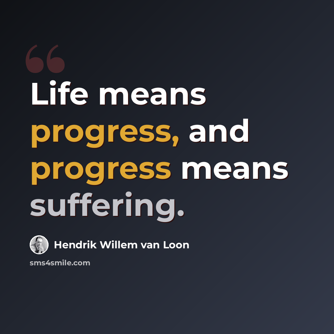 “Life means progress, and progress means suffering.” quote by Hendrik Willem van Loon