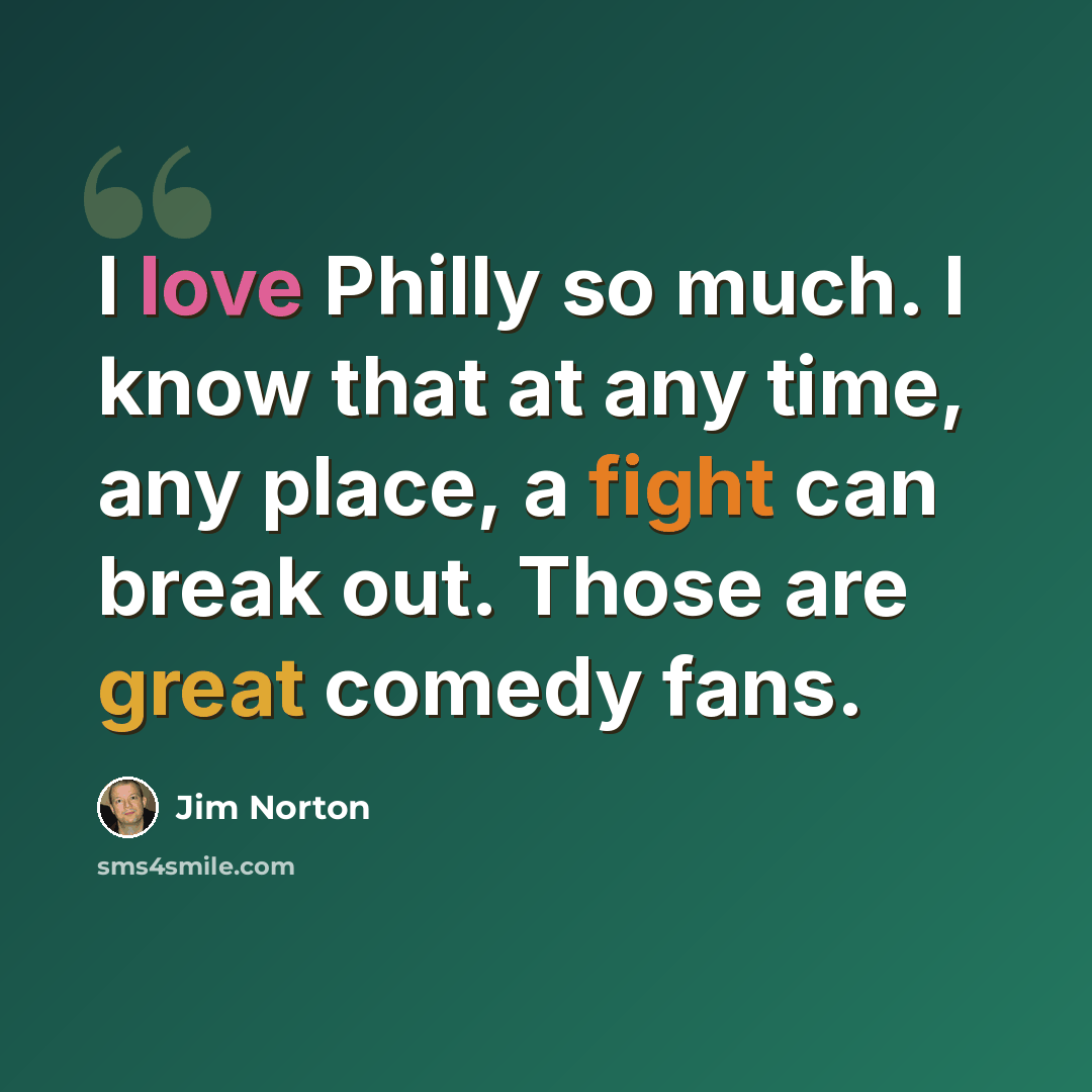 “I love Philly so much. I know that at any time, any place, a fight can break out. Those are great comedy fans.” quote by Jim Norton