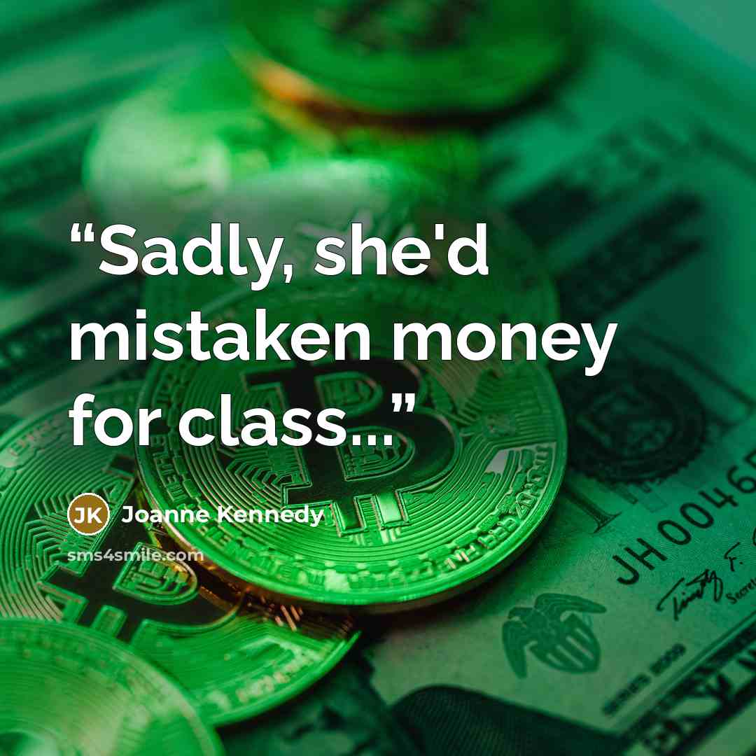 “Sadly, she'd mistaken money for class...” quote by Joanne Kennedy