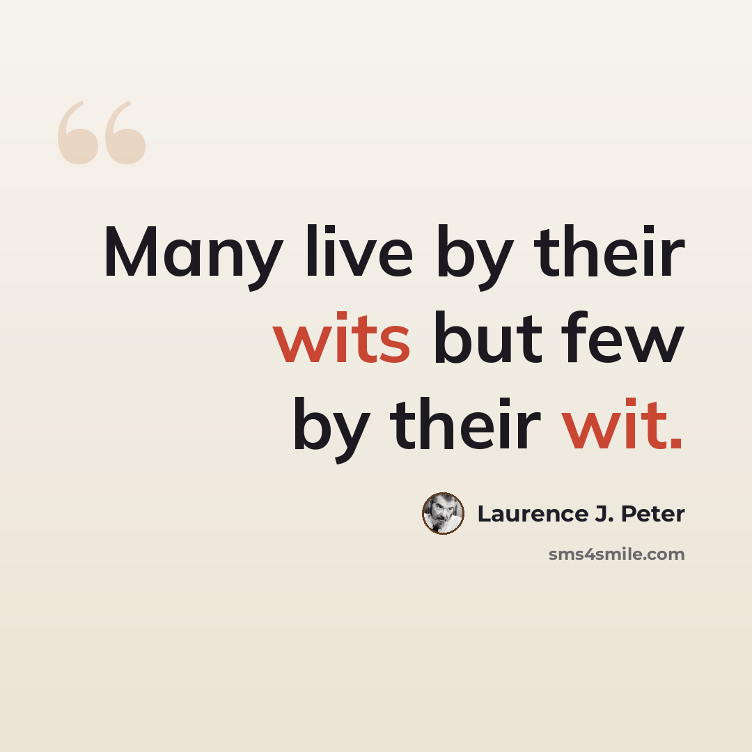 “Many live by their wits but few by their wit.” quote by Laurence J. Peter